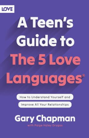 A Teen's Guide to the 5 Love Languages: How to Understand Yourself and Improve All Your Relationships