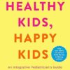 Healthy Kids, Happy Kids: An Integrative Pediatrician's Guide to Whole Child Resilience