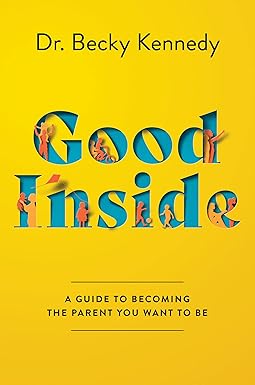 Good Inside: A Guide to Becoming the Parent You Want to Be