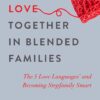 Building Love Together in Blended Families: The 5 Love Languages and Becoming Stepfamily Smart