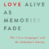 Keeping Love Alive as Memories Fade: The 5 Love Languages and the Alzheimer's Journey
