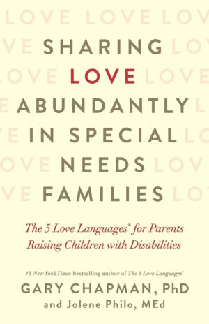 Sharing Love Abundantly in Special Needs Families: The 5 Love Languages for Parents Raising Children with Disabilities