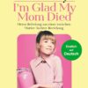I'm Glad My Mom Died: Meine Befreiung aus einer toxischen Mutter-Tochter-Beziehung | Der Sensations-Erfolg jetzt endlich auf Deutsch! (German Edition)