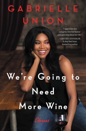 We're Going to Need More Wine: Stories That Are Funny, Complicated and True—Powerful Essays on Feminism, Sexuality and Race Relations