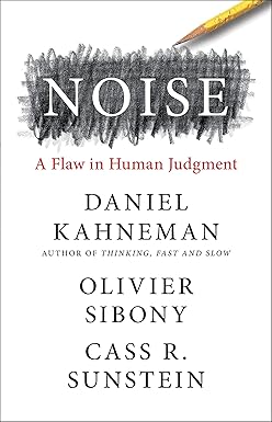Noise: A Flaw in Human Judgment