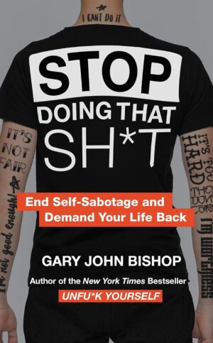 Stop Doing That Sh*t: End Self-Sabotage and Demand Your Life Back (Unfu*k Yourself series)