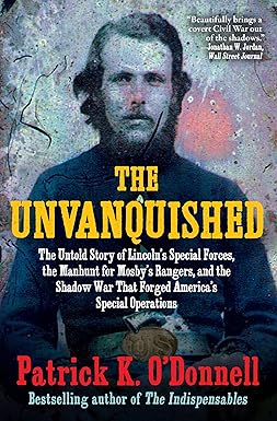 The Unvanquished: The Untold Story of Lincoln’s Special Forces, the Manhunt for Mosby’s Rangers, and the Shadow War That Forged America’s Special Operations