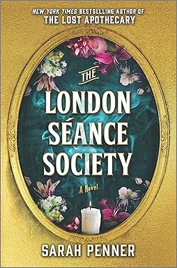 The London Séance Society: A Dark Mystery of Murder, Magic and the Secrets of the Supernatural in Victorian London from the Author of The Lost Apothecary