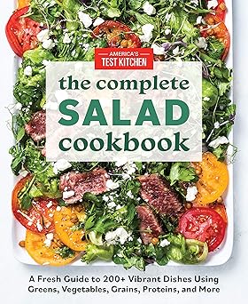 The Complete Salad Cookbook: A Fresh Guide to 200+ Vibrant Dishes Using Greens, Vegetables, Grains, Proteins, and More (The Complete ATK Cookbook Series)