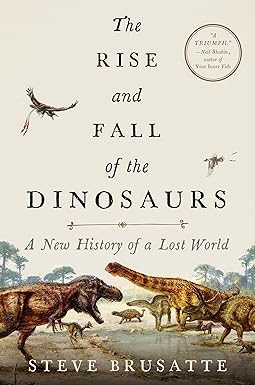 The Rise and Fall of the Dinosaurs: A New History of a Lost World: The Definitive Dinosaur Encyclopedia with Stunning Illustrations, Embark on a Prehistoric Quest!