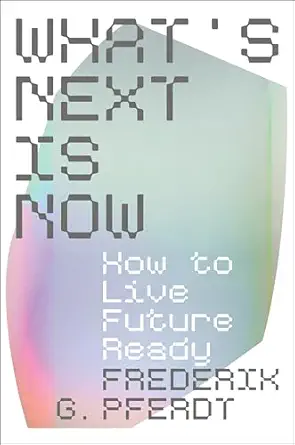 What's Next Is Now: How to Live Future Ready