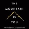 The Mountain Is You: Transforming Self-Sabotage Into Self-Mastery