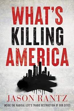 What’s Killing America: Inside the Radical Left’s Tragic Destruction of Our Cities