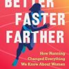 Better Faster Farther: How Running Changed Everything We Know About Women