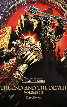 The End And The Death: Volume III (The Horus Heresy: Siege of Terra, Book 8, Part 3)