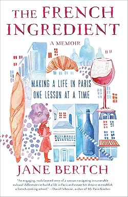 The French Ingredient: Making a Life in Paris One Lesson at a Time; A Memoir