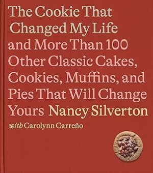 The Cookie That Changed My Life: And More Than 100 Other Classic Cakes, Cookies, Muffins, and Pies That Will Change Yours: A Cookbook