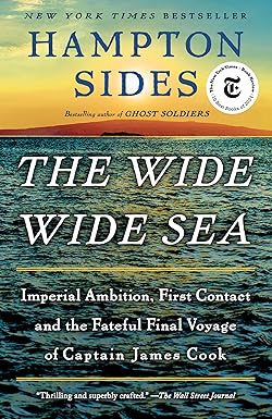 The Wide Wide Sea: Imperial Ambition, First Contact and the Fateful Final Voyage of Captain James Cook